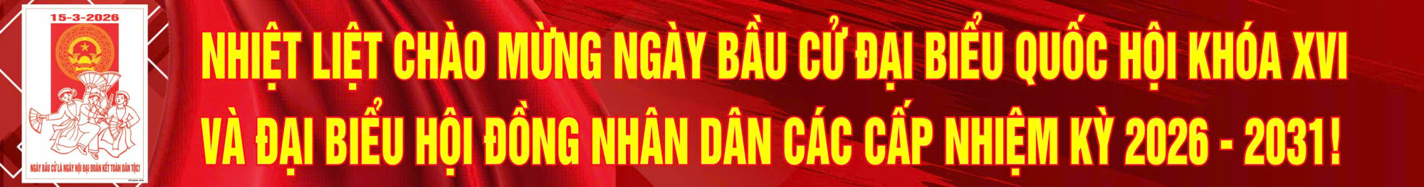 Nhiệt liệt chào mừng ngày bầu cử Đại Biểu Quốc Hội khoá XVI và Đại Biểu Hội Đồng Nhân Dân các cấp Nhiệm kỳ 2026 - 2031